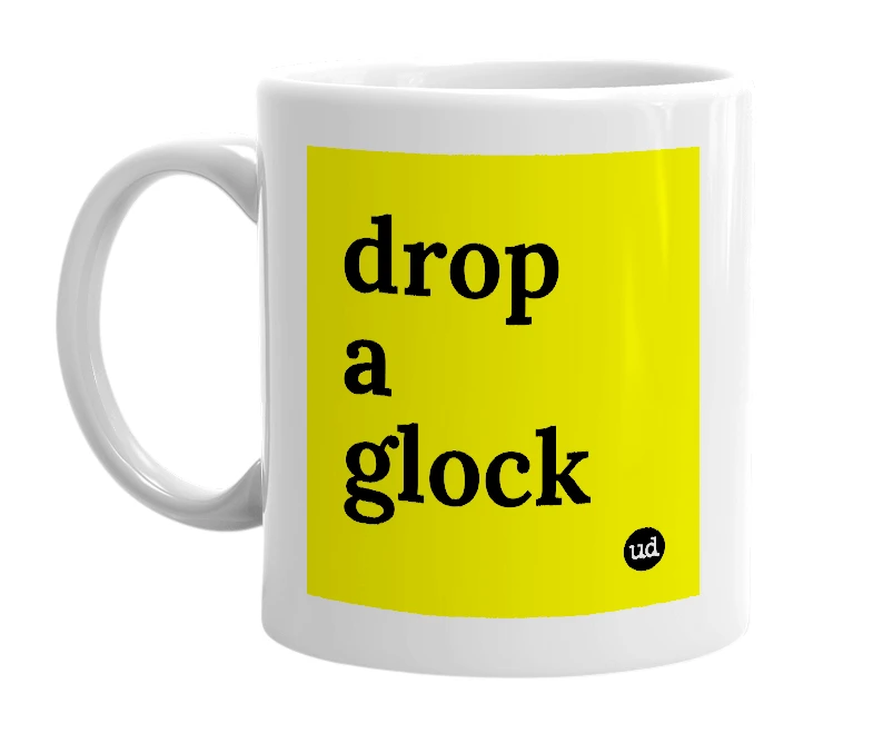 White mug with 'drop a glock' in bold black letters