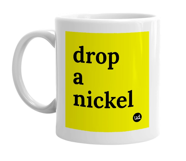 White mug with 'drop a nickel' in bold black letters