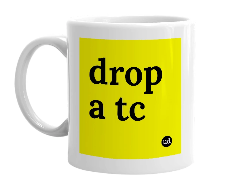 White mug with 'drop a tc' in bold black letters