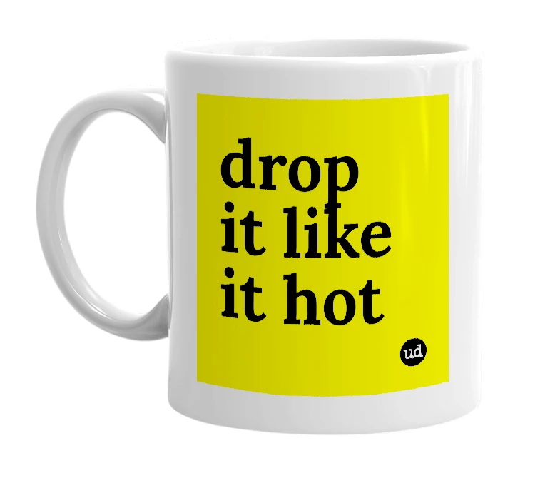 White mug with 'drop it like it hot' in bold black letters