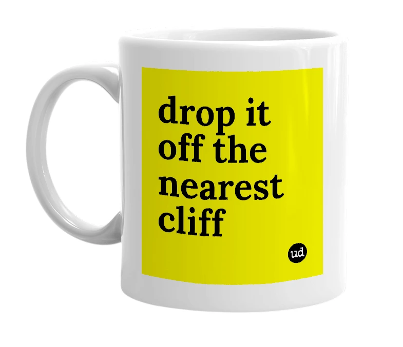 White mug with 'drop it off the nearest cliff' in bold black letters
