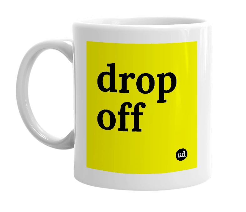 White mug with 'drop off' in bold black letters