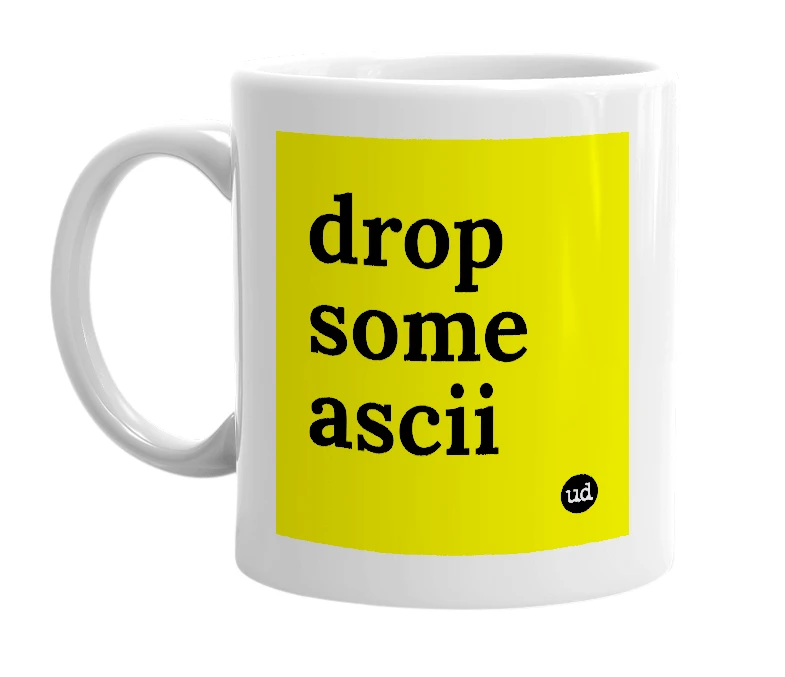 White mug with 'drop some ascii' in bold black letters