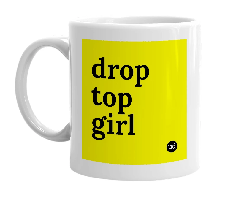 White mug with 'drop top girl' in bold black letters