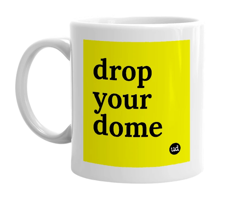 White mug with 'drop your dome' in bold black letters