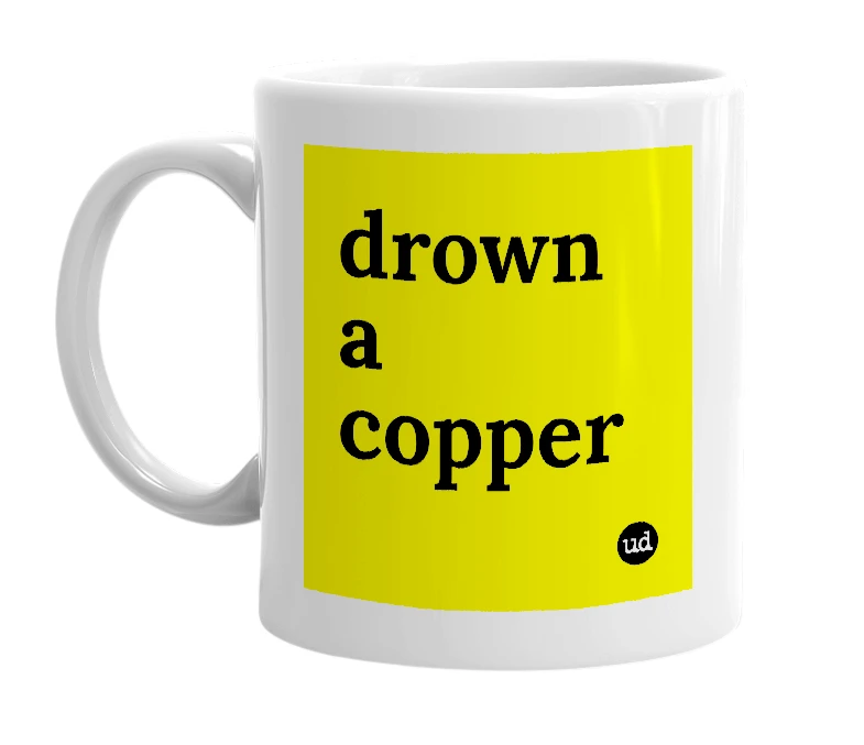 White mug with 'drown a copper' in bold black letters