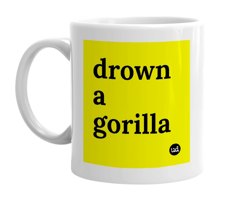 White mug with 'drown a gorilla' in bold black letters