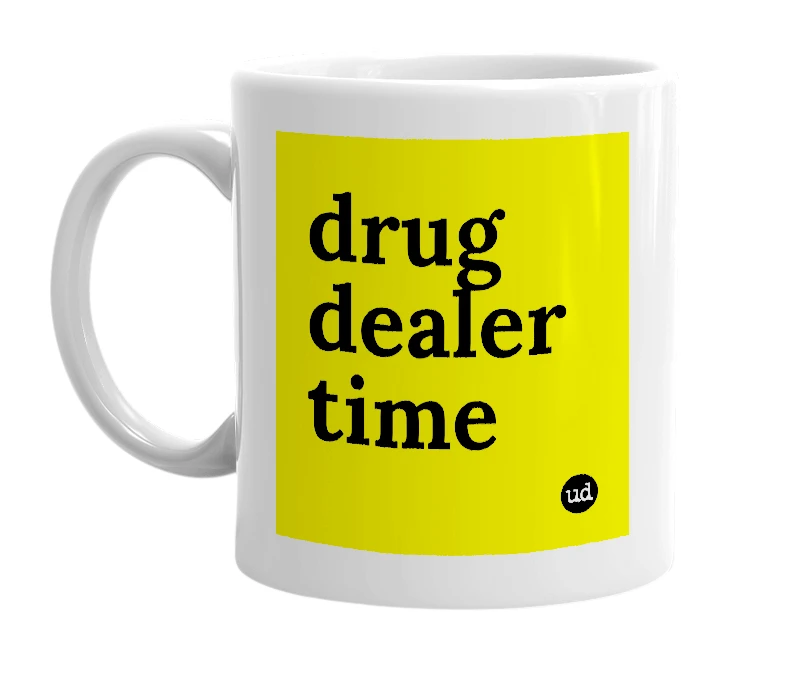 White mug with 'drug dealer time' in bold black letters