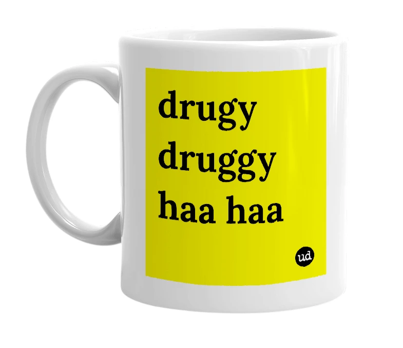White mug with 'drugy druggy haa haa' in bold black letters