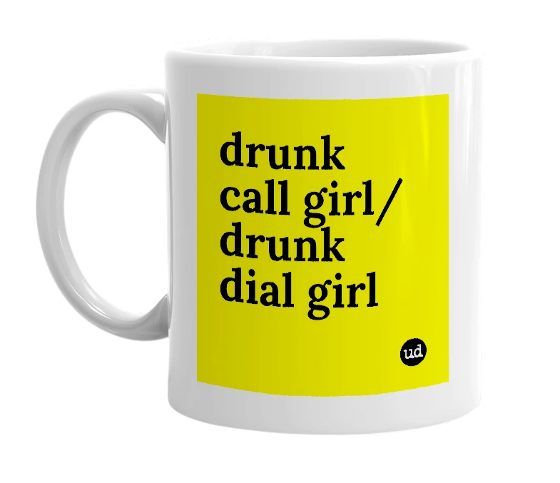 White mug with 'drunk call girl/drunk dial girl' in bold black letters