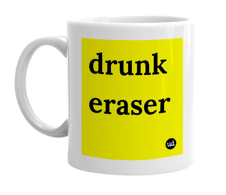 White mug with 'drunk eraser' in bold black letters