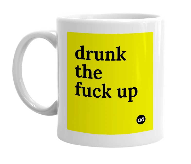 White mug with 'drunk the fuck up' in bold black letters
