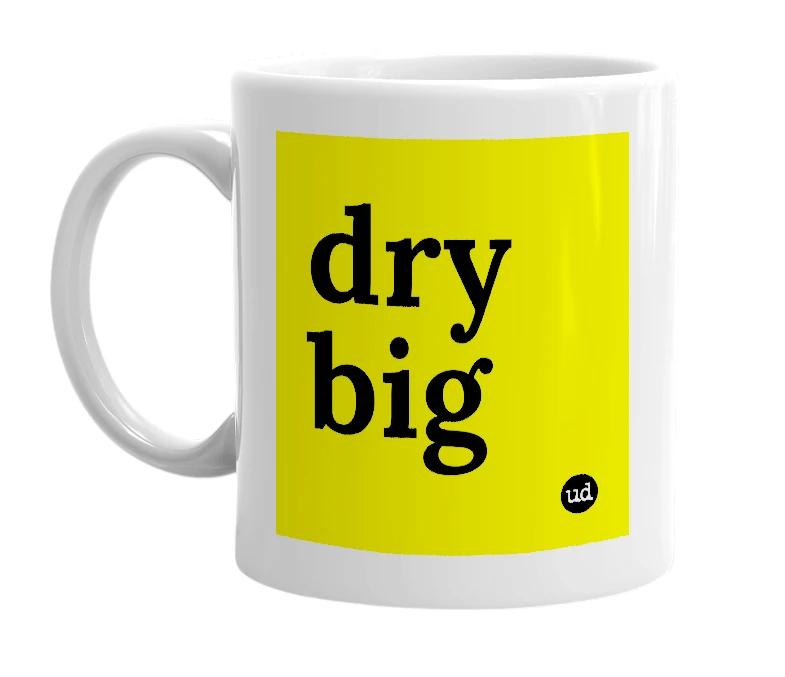 White mug with 'dry big' in bold black letters