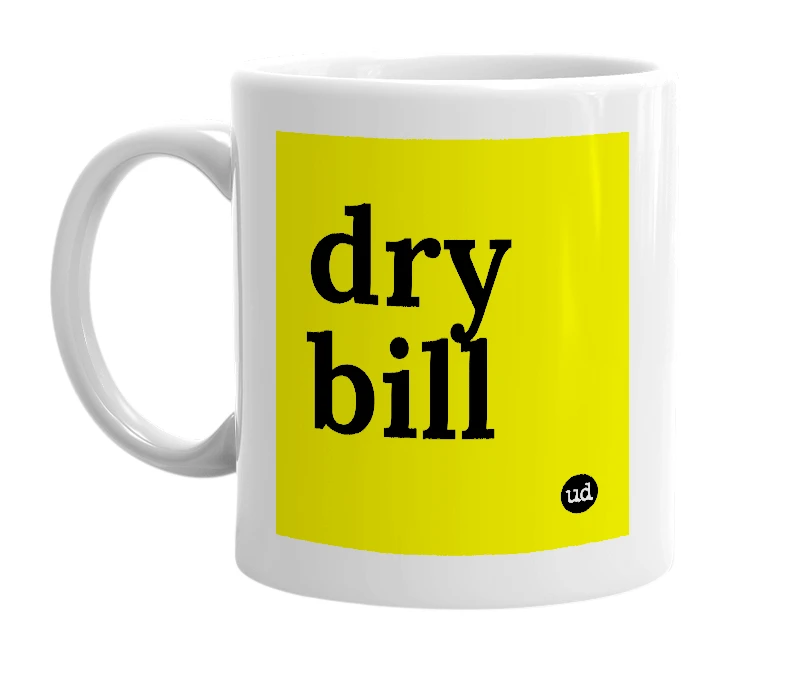 White mug with 'dry bill' in bold black letters