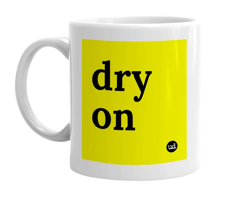 White mug with 'dry on' in bold black letters