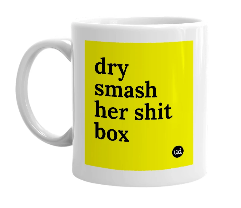 White mug with 'dry smash her shit box' in bold black letters