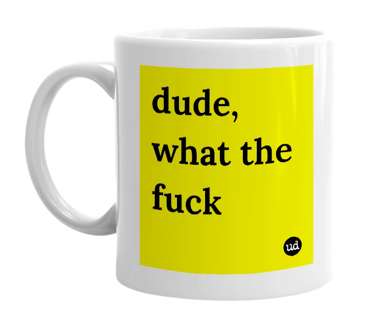 White mug with 'dude, what the fuck' in bold black letters