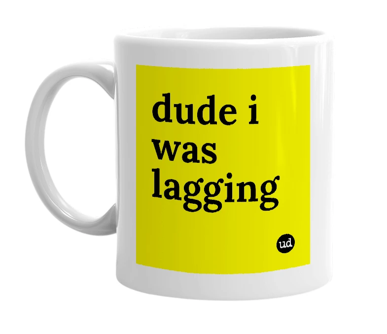 White mug with 'dude i was lagging' in bold black letters