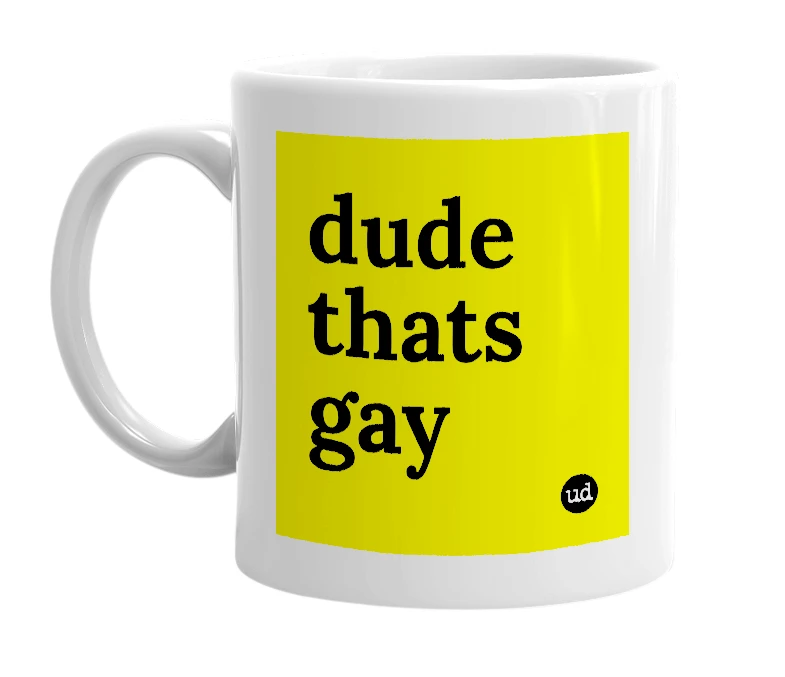 White mug with 'dude thats gay' in bold black letters