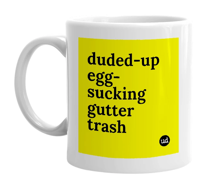 White mug with 'duded-up egg-sucking gutter trash' in bold black letters