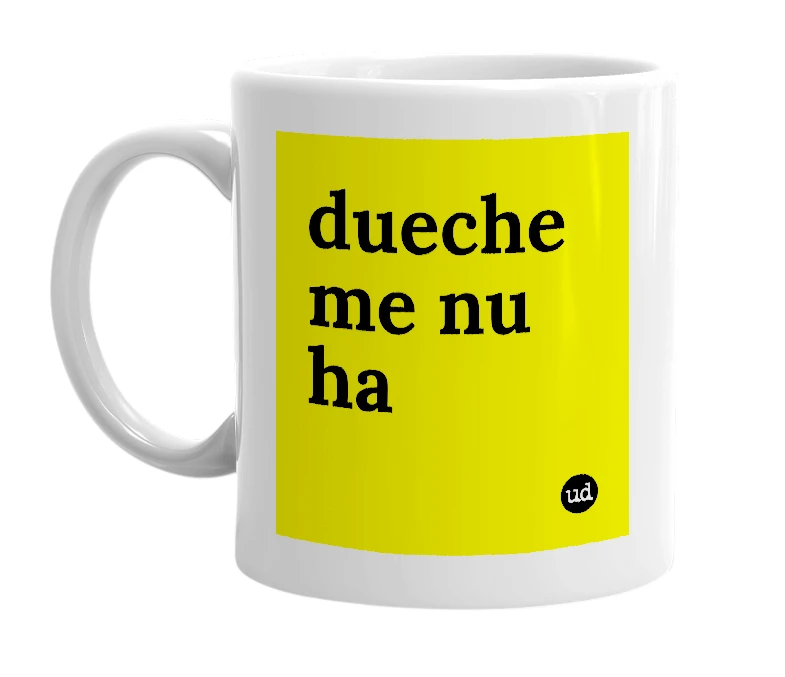 White mug with 'dueche me nu ha' in bold black letters