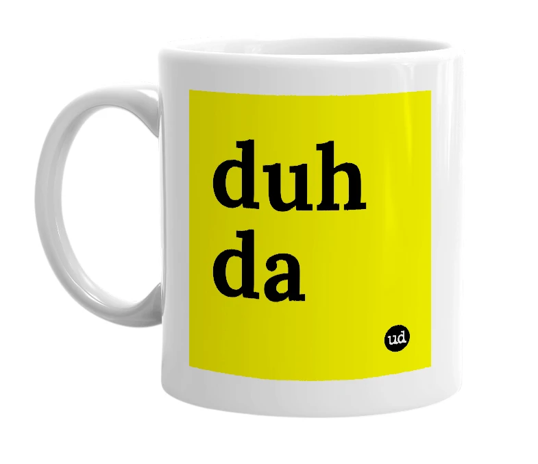 White mug with 'duh da' in bold black letters