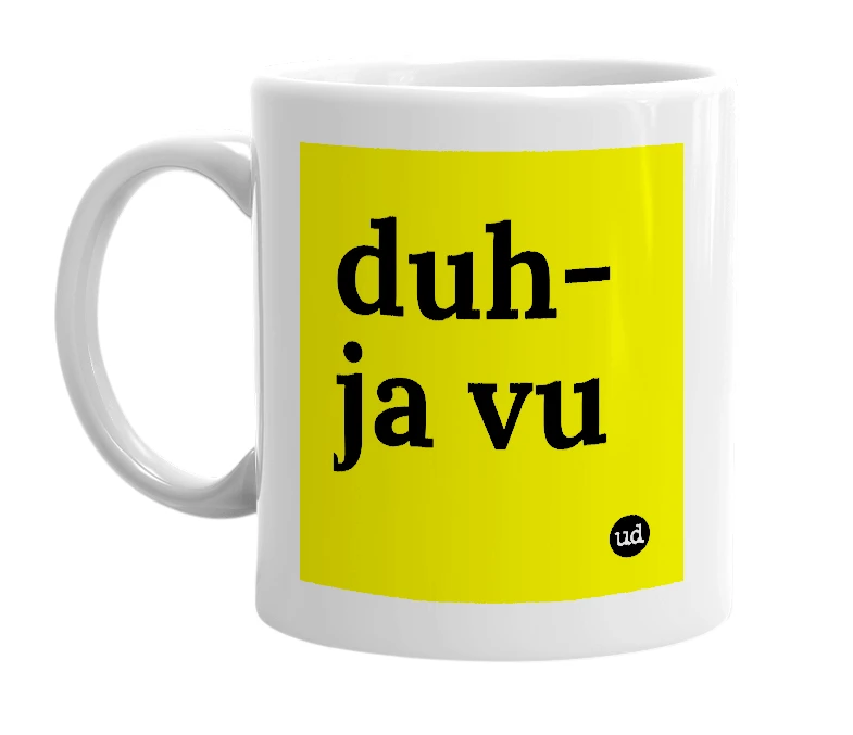 White mug with 'duh-ja vu' in bold black letters