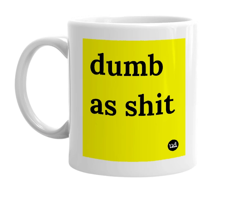 White mug with 'dumb as shit' in bold black letters