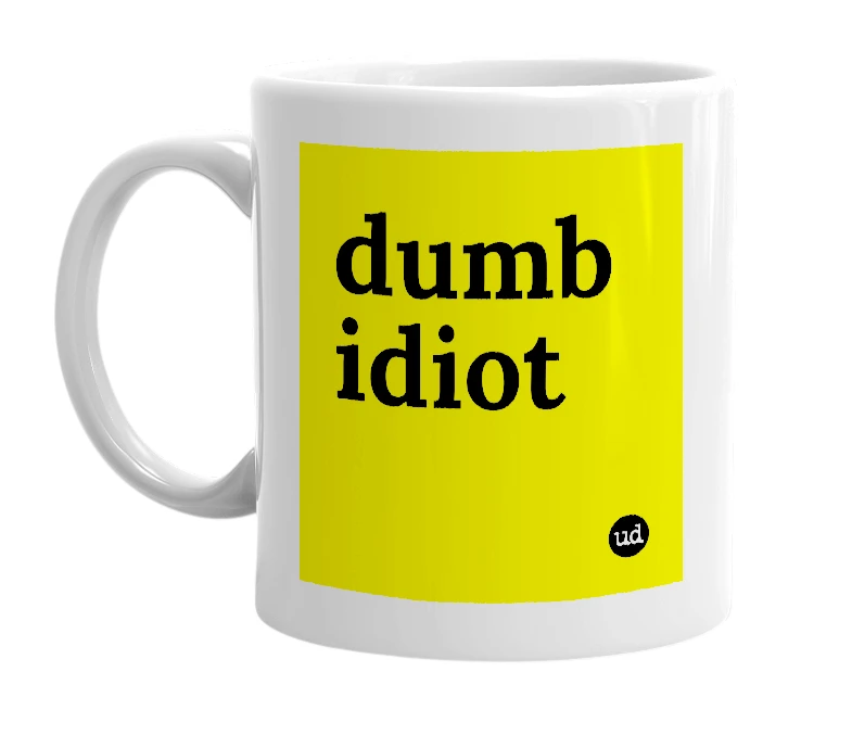 White mug with 'dumb idiot' in bold black letters