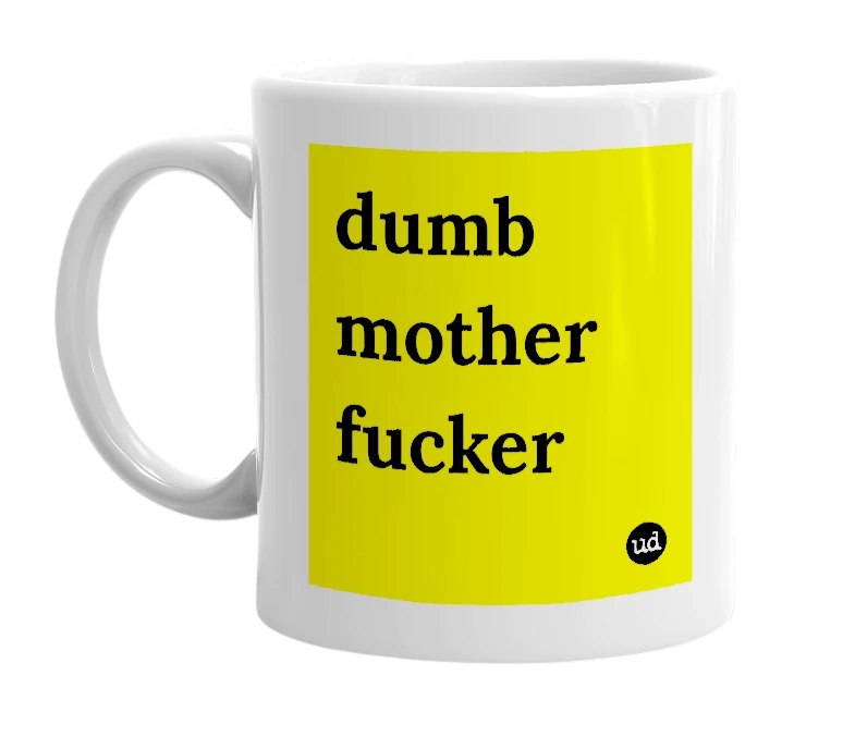 White mug with 'dumb mother fucker' in bold black letters