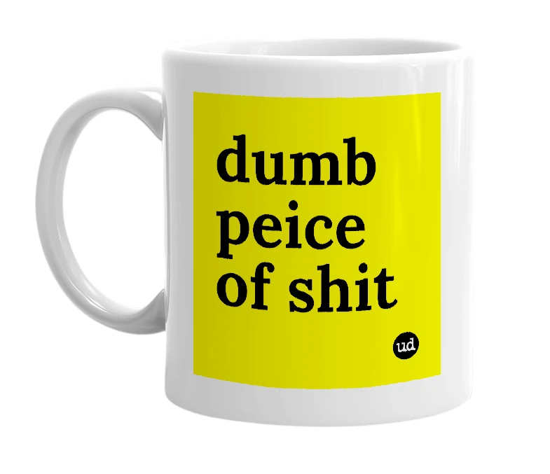 White mug with 'dumb peice of shit' in bold black letters