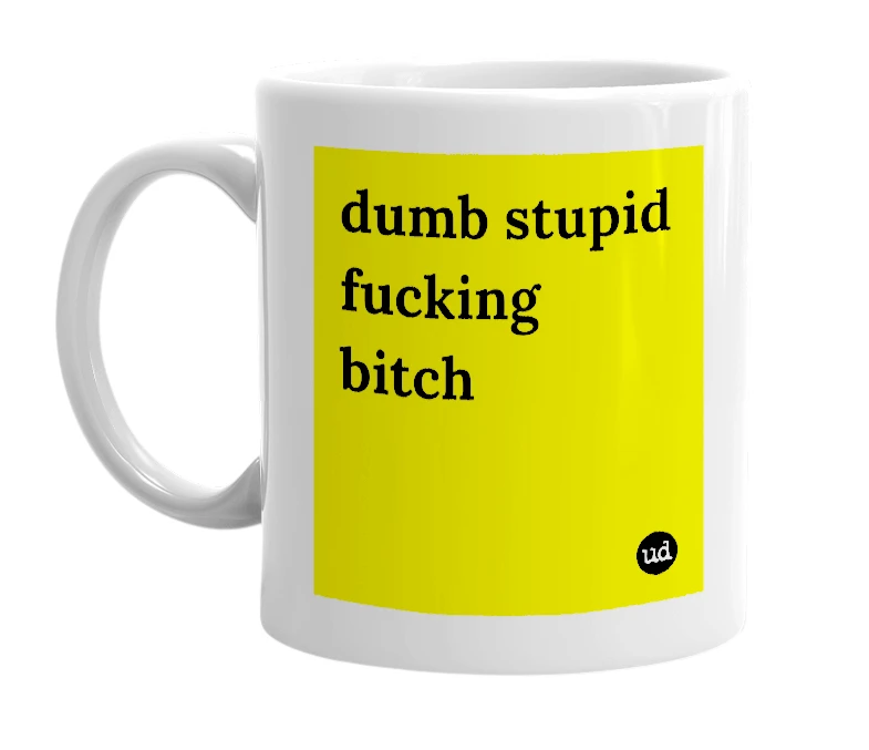 White mug with 'dumb stupid fucking bitch' in bold black letters
