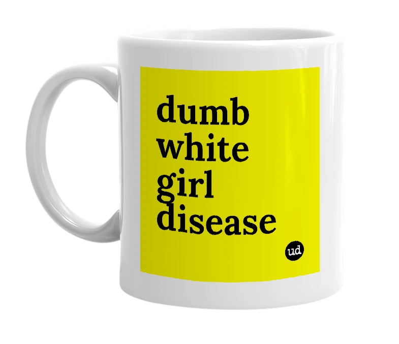 White mug with 'dumb white girl disease' in bold black letters