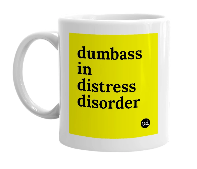 White mug with 'dumbass in distress disorder' in bold black letters