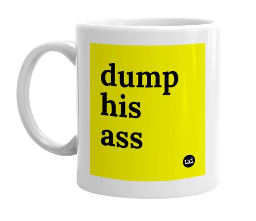 White mug with 'dump his ass' in bold black letters