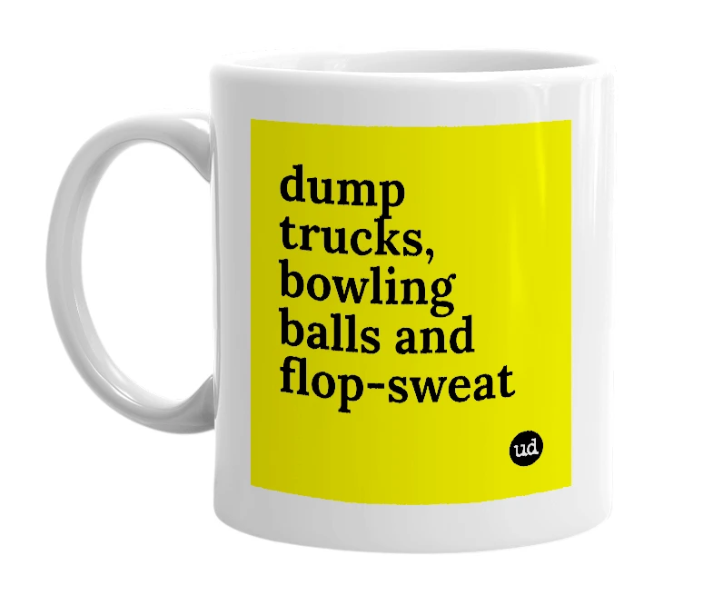 White mug with 'dump trucks, bowling balls and flop-sweat' in bold black letters