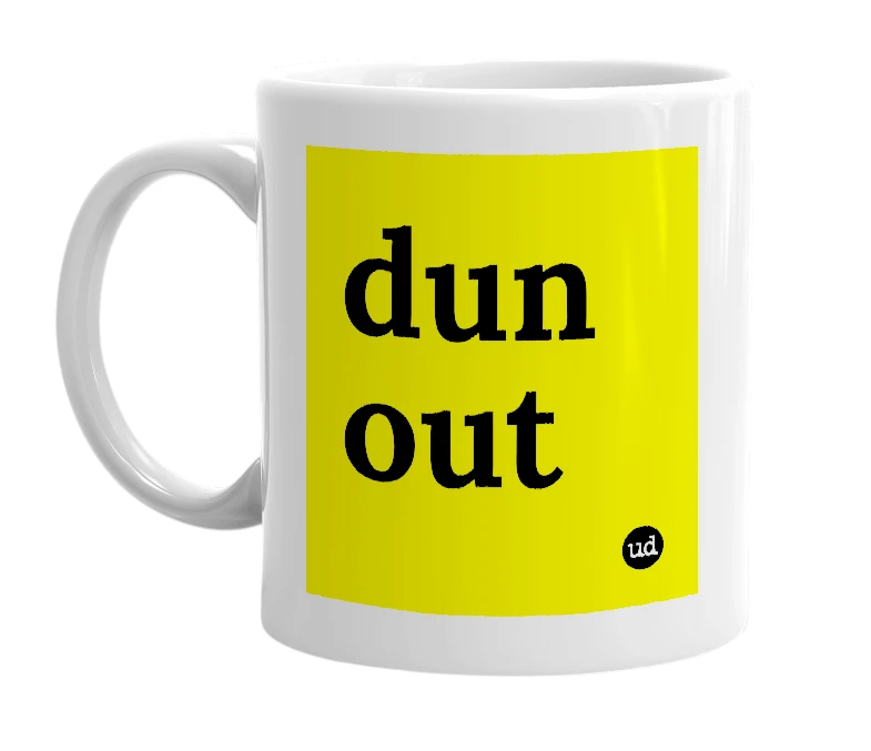 White mug with 'dun out' in bold black letters