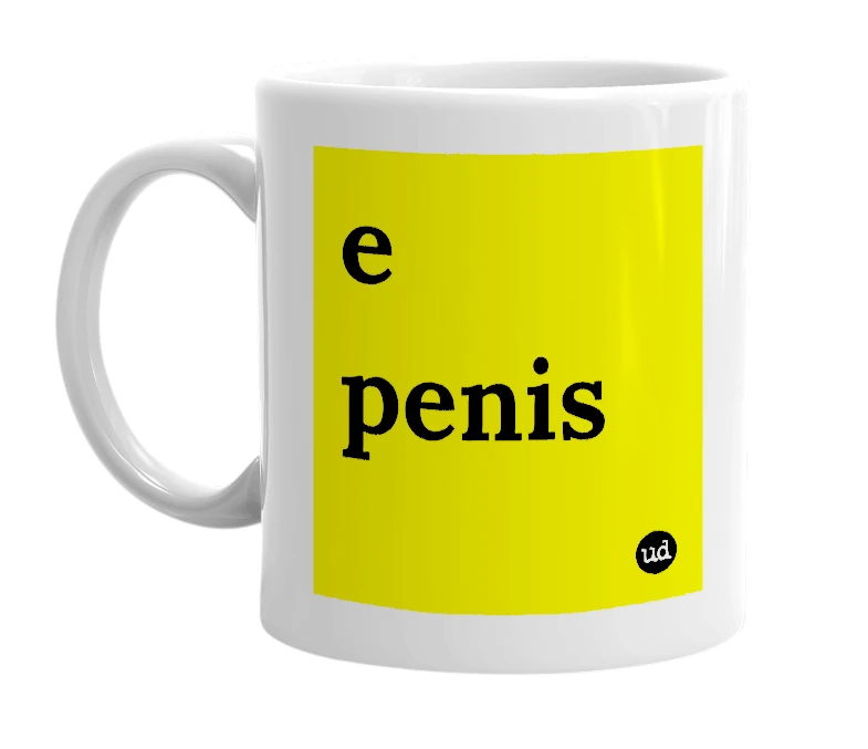 White mug with 'e penis' in bold black letters