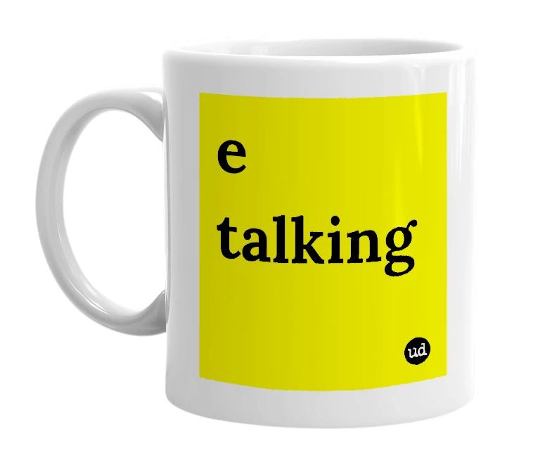 White mug with 'e talking' in bold black letters