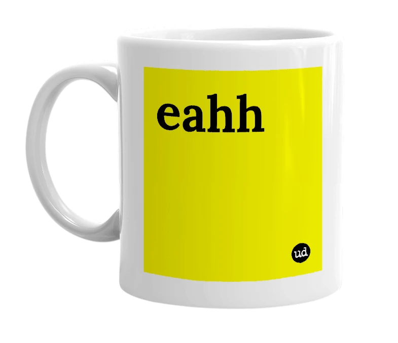 White mug with 'eahh' in bold black letters