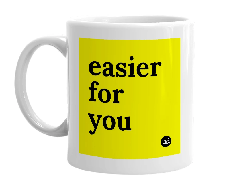 White mug with 'easier for you' in bold black letters