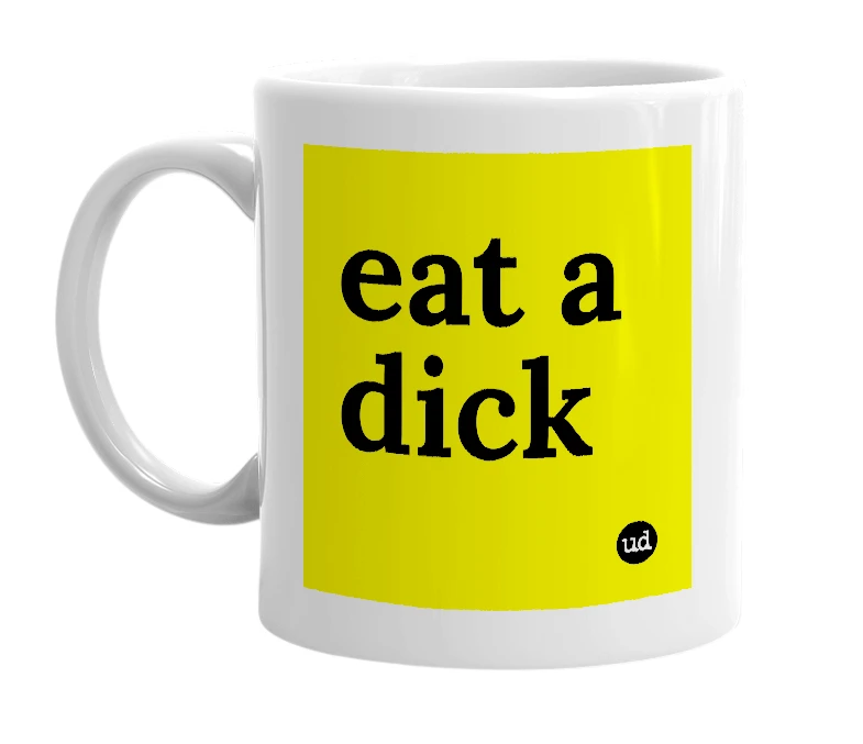 White mug with 'eat a dick' in bold black letters