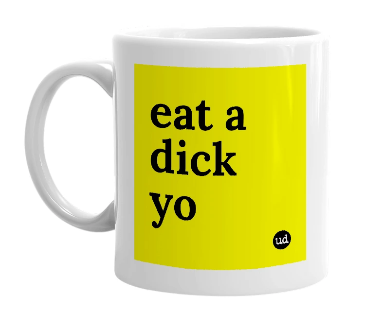 White mug with 'eat a dick yo' in bold black letters
