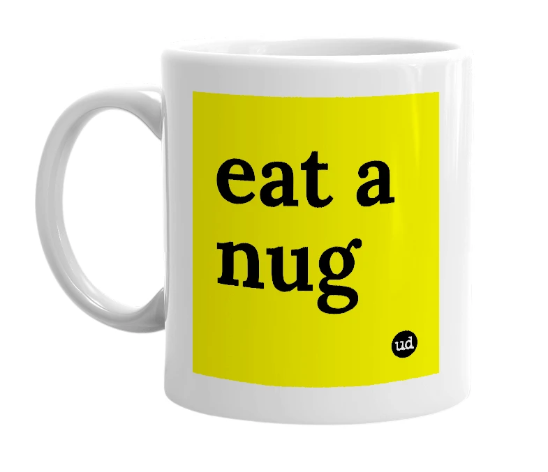 White mug with 'eat a nug' in bold black letters