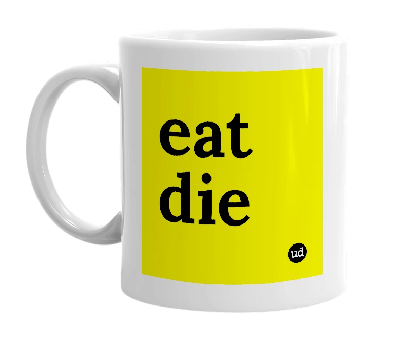 White mug with 'eat die' in bold black letters
