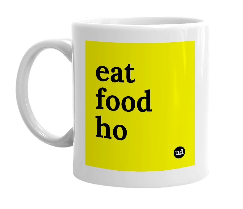 White mug with 'eat food ho' in bold black letters