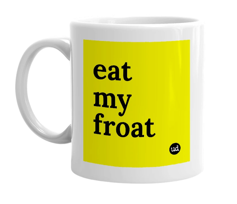 White mug with 'eat my froat' in bold black letters