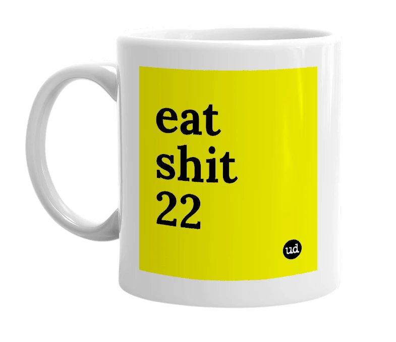 White mug with 'eat shit 22' in bold black letters