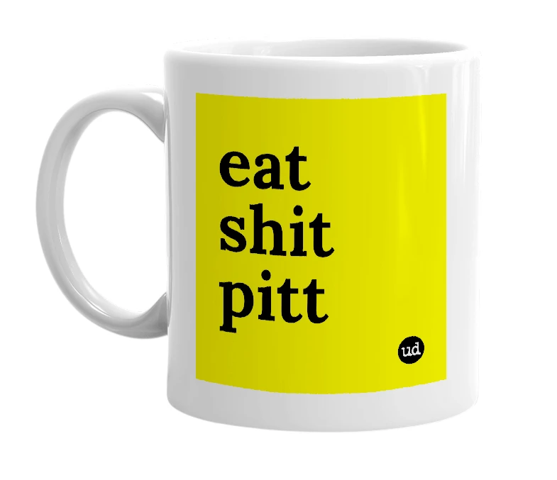 White mug with 'eat shit pitt' in bold black letters