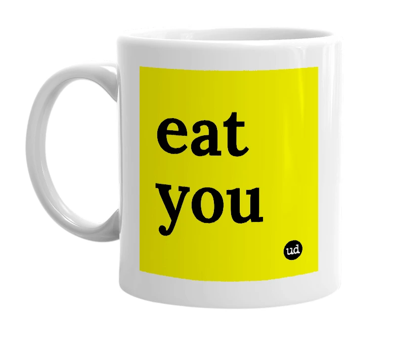 White mug with 'eat you' in bold black letters